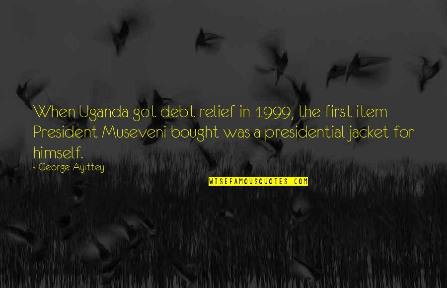 C P O Jacket Quotes By George Ayittey: When Uganda got debt relief in 1999, the C P O Jacket Quotes By George Ayittey: When Uganda got debt relief in 1999, the