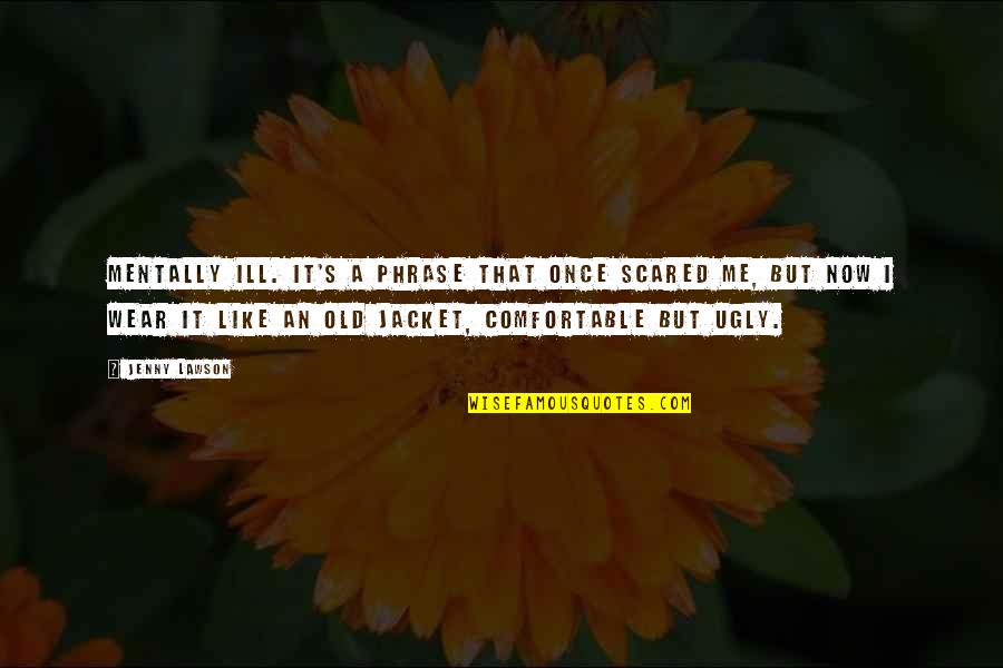 C P O Jacket Quotes By Jenny Lawson: Mentally ill. It's a phrase that once scared C P O Jacket Quotes By Jenny Lawson: Mentally ill. It's a phrase that once scared