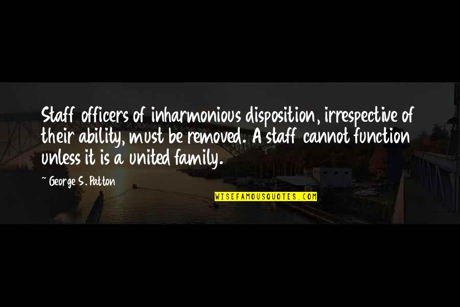 C P O Sharkey Quotes By George S. Patton: Staff officers of inharmonious disposition, irrespective of their