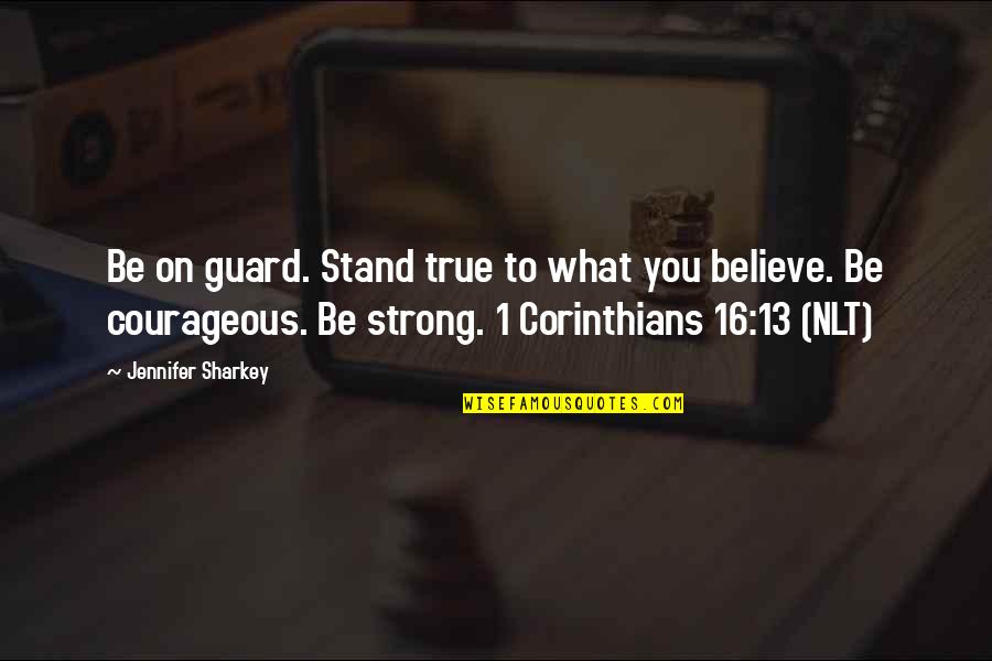 C P O Sharkey Quotes By Jennifer Sharkey: Be on guard. Stand true to what you