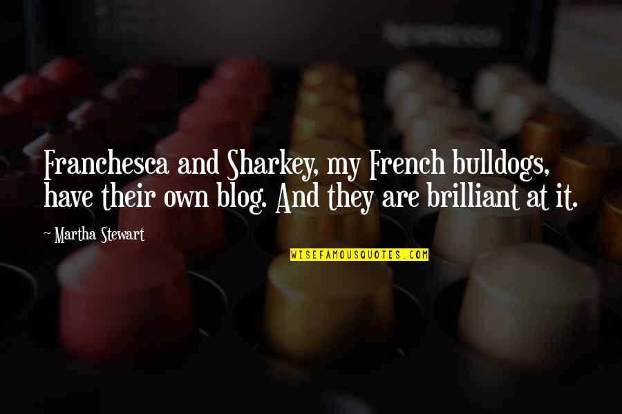 C P O Sharkey Quotes By Martha Stewart: Franchesca and Sharkey, my French bulldogs, have their