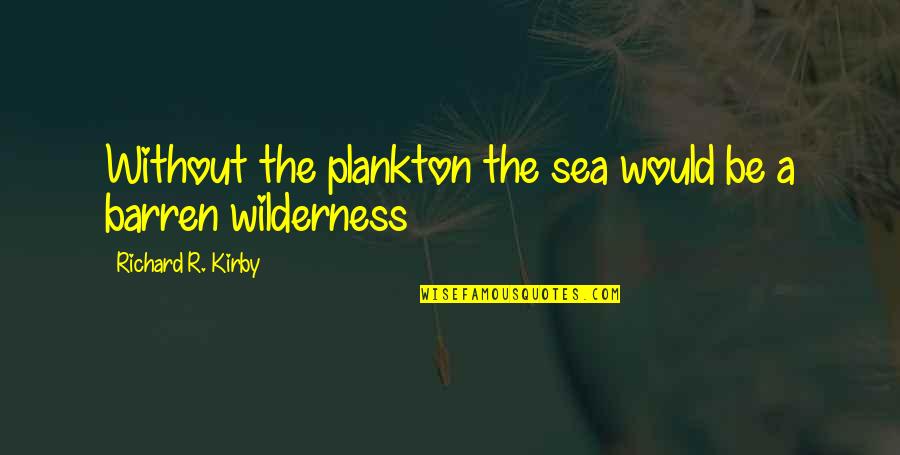 C P O Sharkey Quotes By Richard R. Kirby: Without the plankton the sea would be a