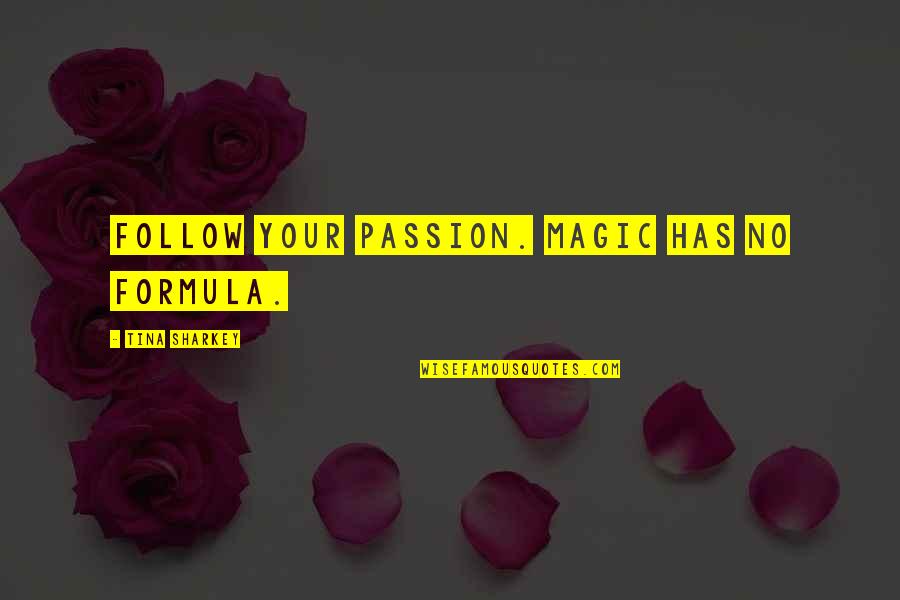 C P O Sharkey Quotes By Tina Sharkey: Follow your passion. Magic has no formula.