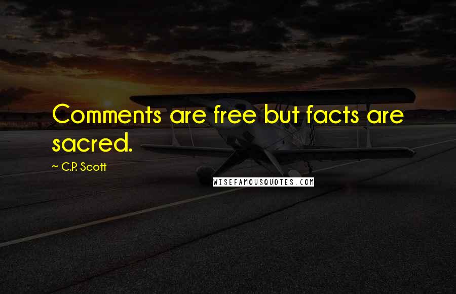 C.P. Scott quotes: Comments are free but facts are sacred.