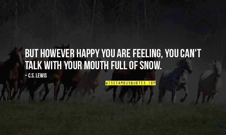 C P Snow Quotes By C.S. Lewis: But however happy you are feeling, you can't