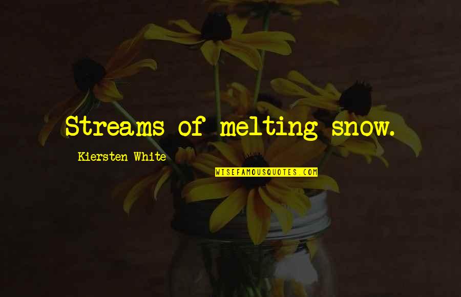 C P Snow Quotes By Kiersten White: Streams of melting snow.