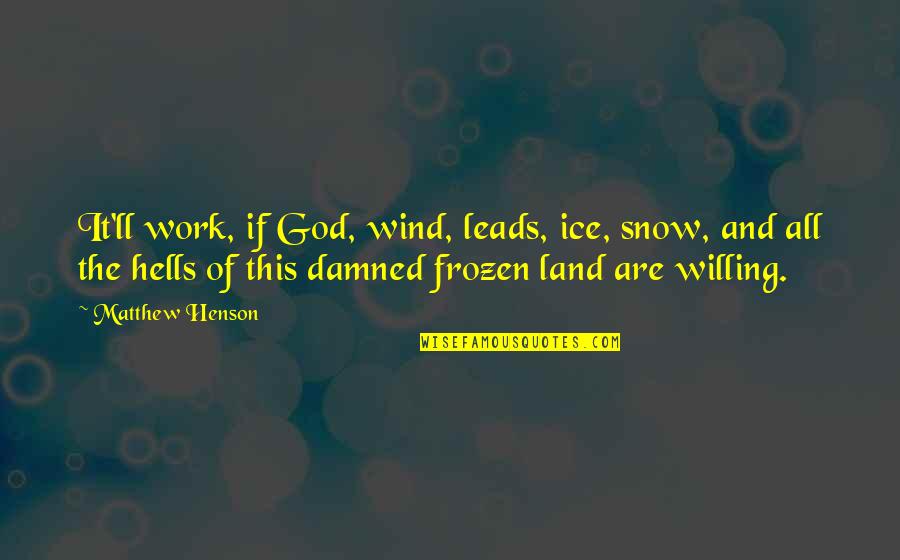 C P Snow Quotes By Matthew Henson: It'll work, if God, wind, leads, ice, snow,