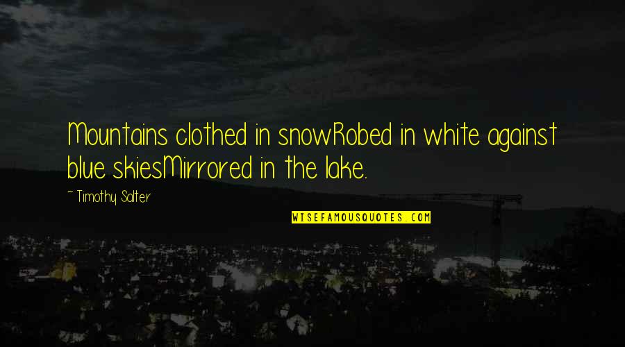 C P Snow Quotes By Timothy Salter: Mountains clothed in snowRobed in white against blue