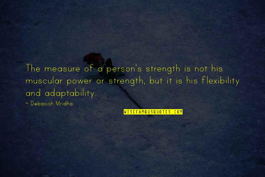 C Pianos Quotes By Debasish Mridha: The measure of a person's strength is not C Pianos Quotes By Debasish Mridha: The measure of a person's strength is not