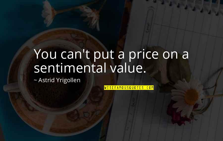 C Price Quotes By Astrid Yrigollen: You can't put a price on a sentimental