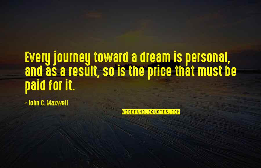C Price Quotes By John C. Maxwell: Every journey toward a dream is personal, and