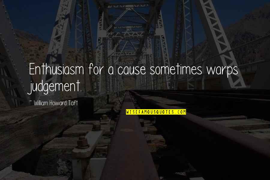 C# Process Startinfo Arguments Quotes By William Howard Taft: Enthusiasm for a cause sometimes warps judgement.