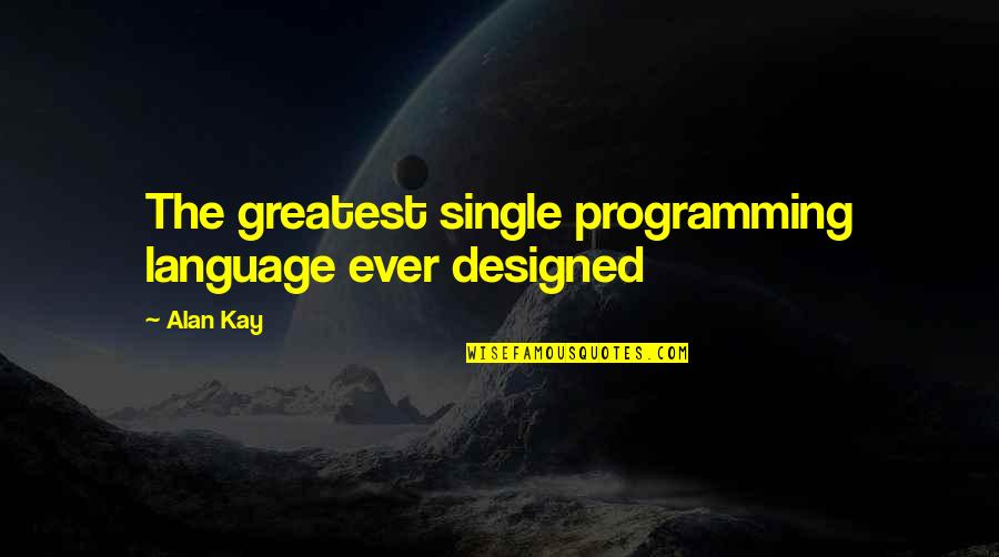 C Programming Language Quotes By Alan Kay: The greatest single programming language ever designed