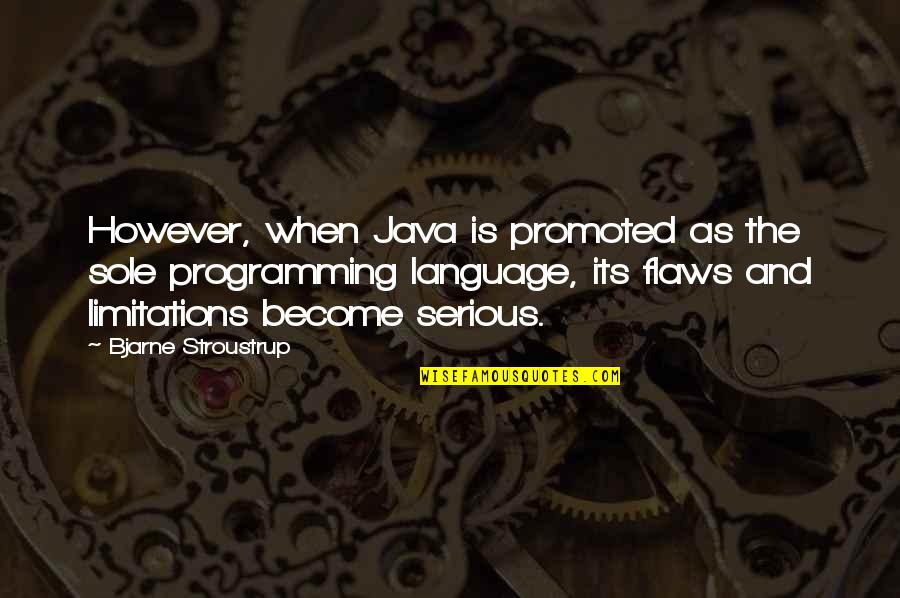 C Programming Language Quotes By Bjarne Stroustrup: However, when Java is promoted as the sole