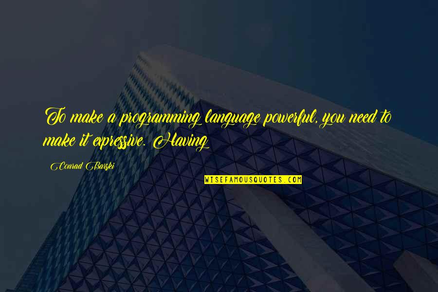 C Programming Language Quotes By Conrad Barski: To make a programming language powerful, you need