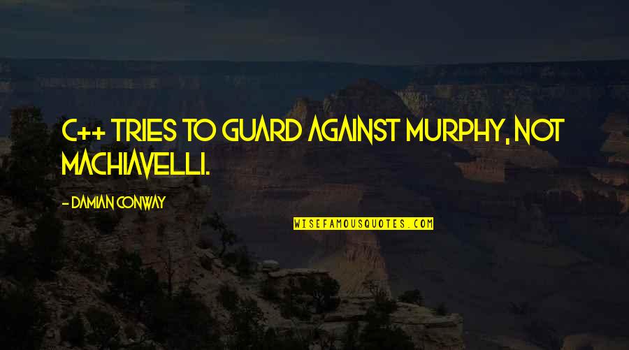 C Programming Language Quotes By Damian Conway: C++ tries to guard against Murphy, not Machiavelli.