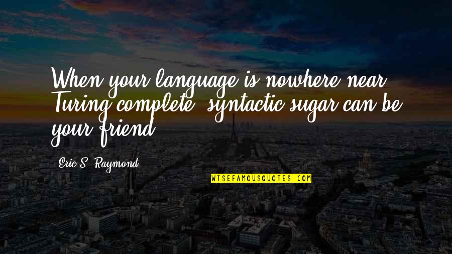 C Programming Language Quotes By Eric S. Raymond: When your language is nowhere near Turing-complete, syntactic