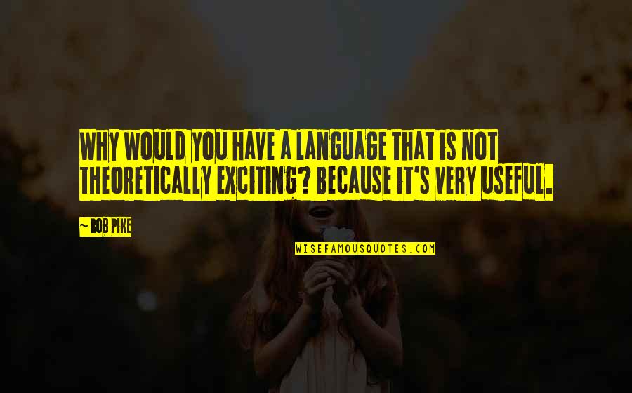 C Programming Language Quotes By Rob Pike: Why would you have a language that is