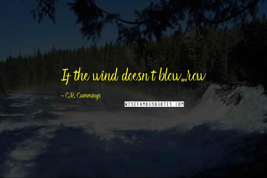 C.R. Cummings quotes: If the wind doesn't blow...row