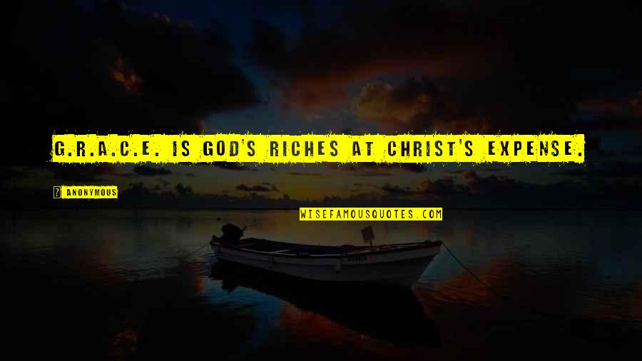 C.r.e.a.m Quotes By Anonymous: G.R.A.C.E. is God's Riches At Christ's Expense.