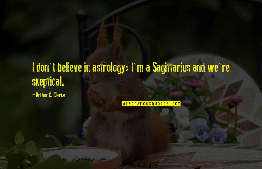 C.r.e.a.m Quotes By Arthur C. Clarke: I don't believe in astrology; I'm a Sagittarius