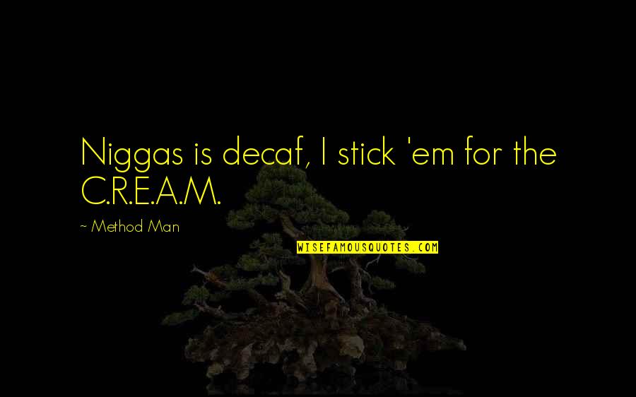 C.r.e.a.m Quotes By Method Man: Niggas is decaf, I stick 'em for the