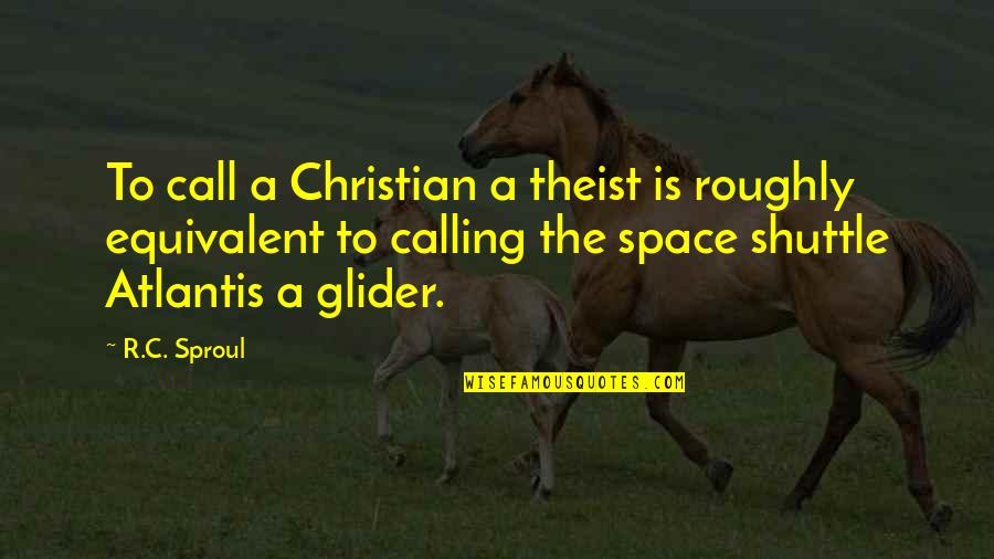 C.r.e.a.m Quotes By R.C. Sproul: To call a Christian a theist is roughly