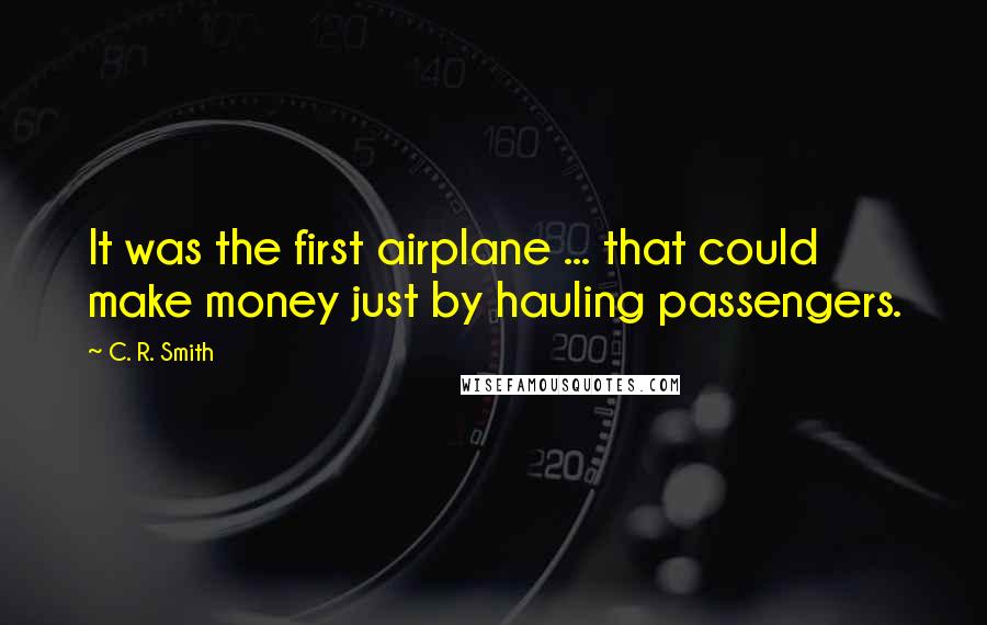 C. R. Smith quotes: It was the first airplane ... that could make money just by hauling passengers.