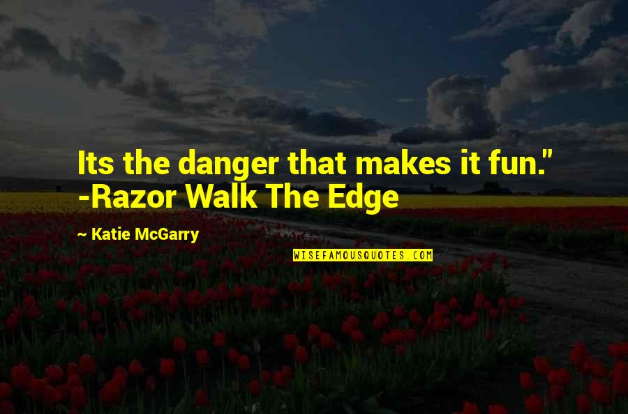 C# Razor Quotes By Katie McGarry: Its the danger that makes it fun." -Razor