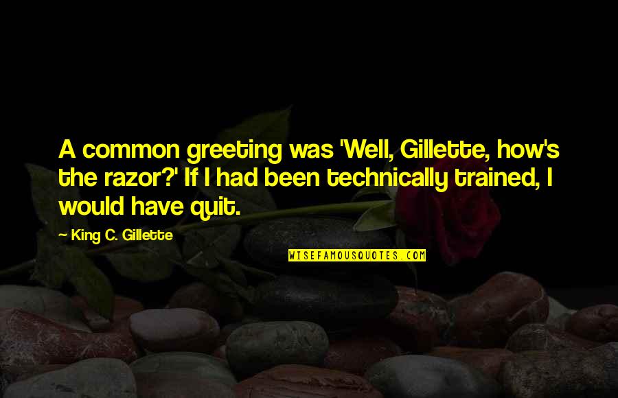 C# Razor Quotes By King C. Gillette: A common greeting was 'Well, Gillette, how's the