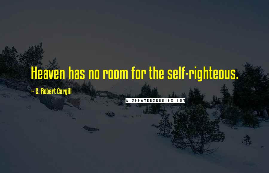 C. Robert Cargill quotes: Heaven has no room for the self-righteous.