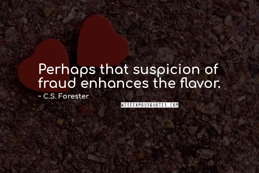 C.S. Forester quotes: Perhaps that suspicion of fraud enhances the flavor.