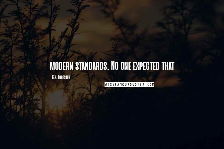 C.S. Forester quotes: modern standards. No one expected that