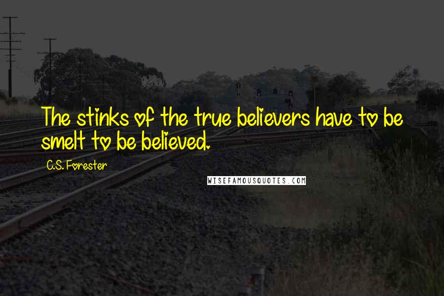 C.S. Forester quotes: The stinks of the true believers have to be smelt to be believed.