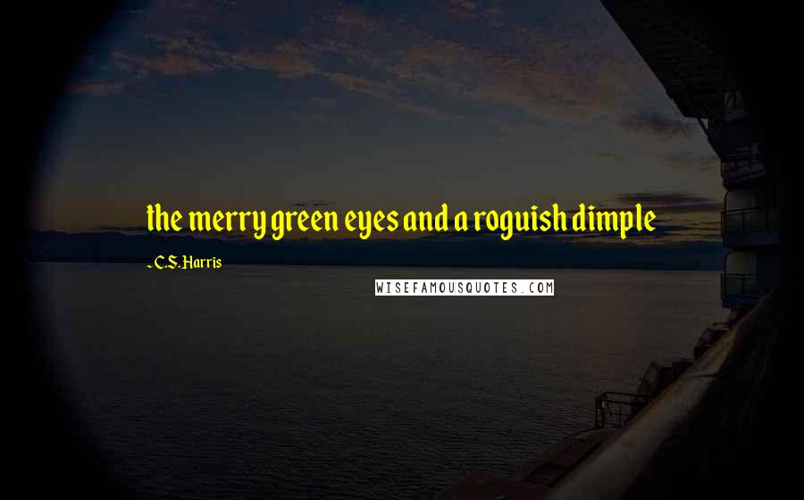 C.S. Harris quotes: the merry green eyes and a roguish dimple