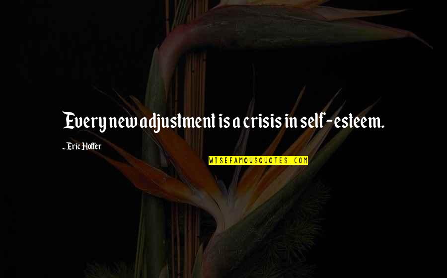C S Lewis And Catholicism Quotes By Eric Hoffer: Every new adjustment is a crisis in self-esteem.
