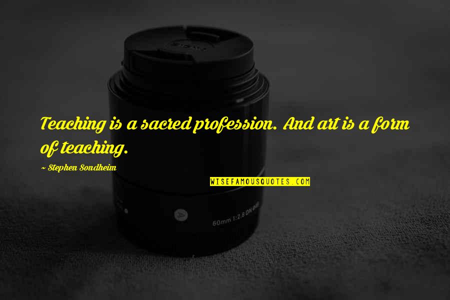C S Lewis And Catholicism Quotes By Stephen Sondheim: Teaching is a sacred profession. And art is