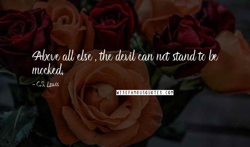 C.S. Lewis quotes: Above all else , the devil can not stand to be mocked.