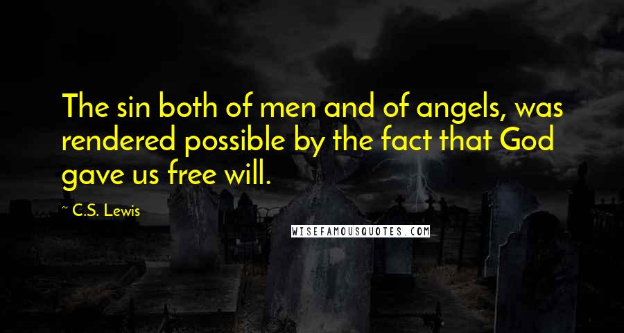 C.S. Lewis quotes: The sin both of men and of angels, was rendered possible by the fact that God gave us free will.