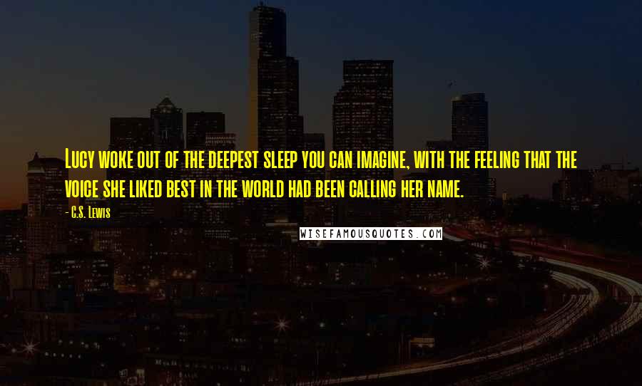 C.S. Lewis quotes: Lucy woke out of the deepest sleep you can imagine, with the feeling that the voice she liked best in the world had been calling her name. C.S. Lewis quotes: Lucy woke out of the deepest sleep you can imagine, with the feeling that the voice she liked best in the world had been calling her name.