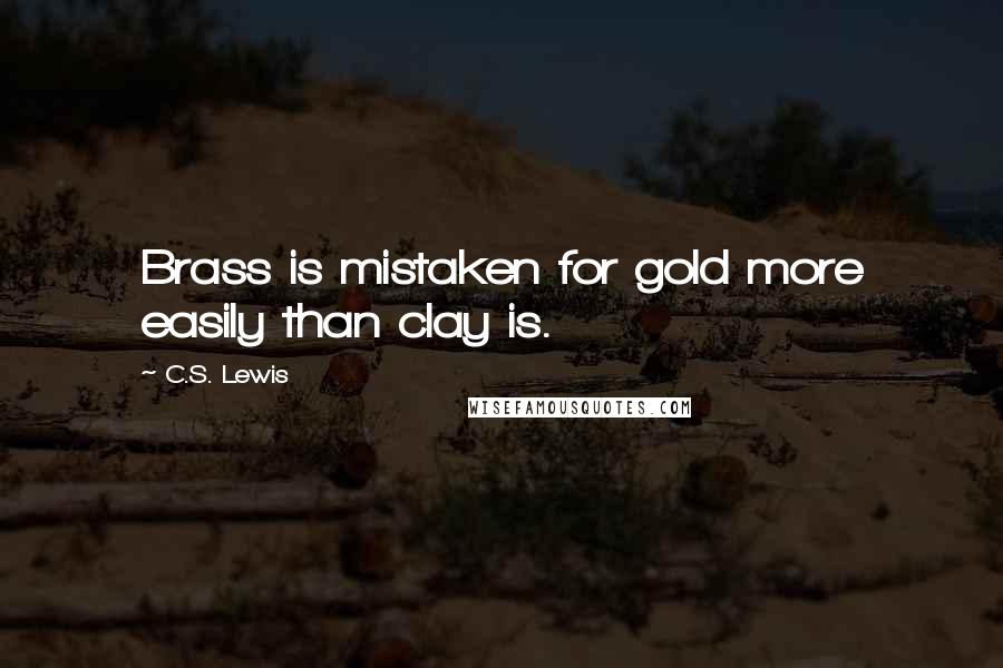 C.S. Lewis quotes: Brass is mistaken for gold more easily than clay is.