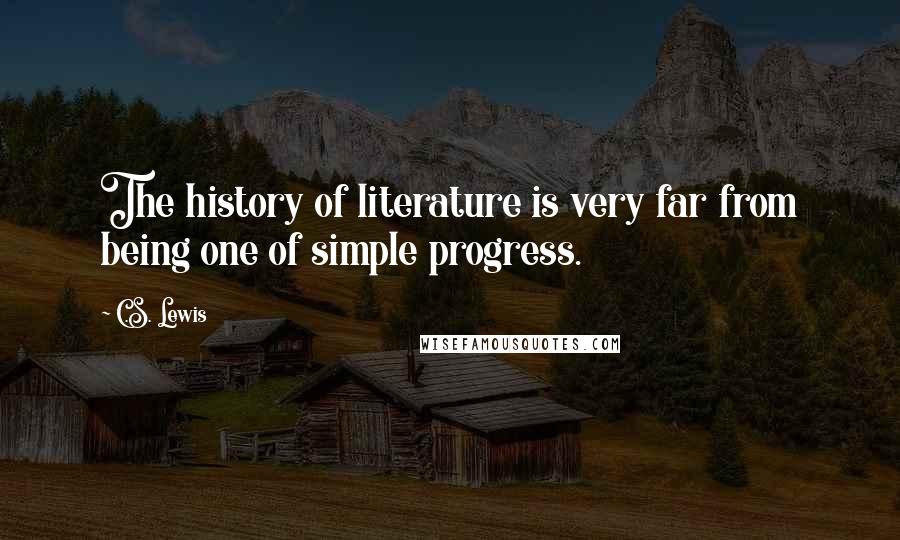 C.S. Lewis quotes: The history of literature is very far from being one of simple progress.