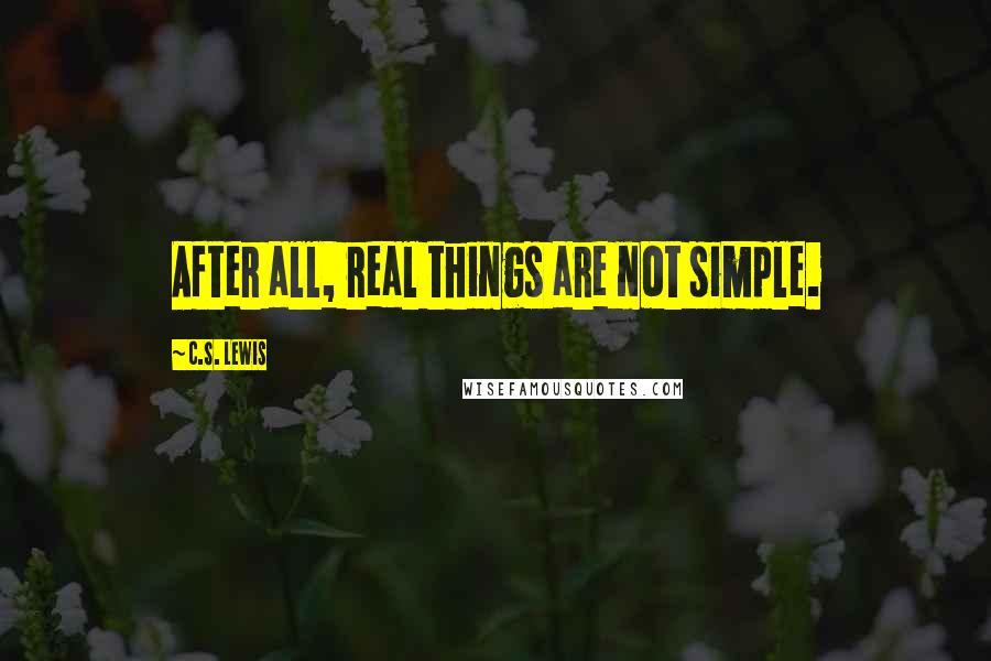 C.S. Lewis quotes: After all, real things are not simple.