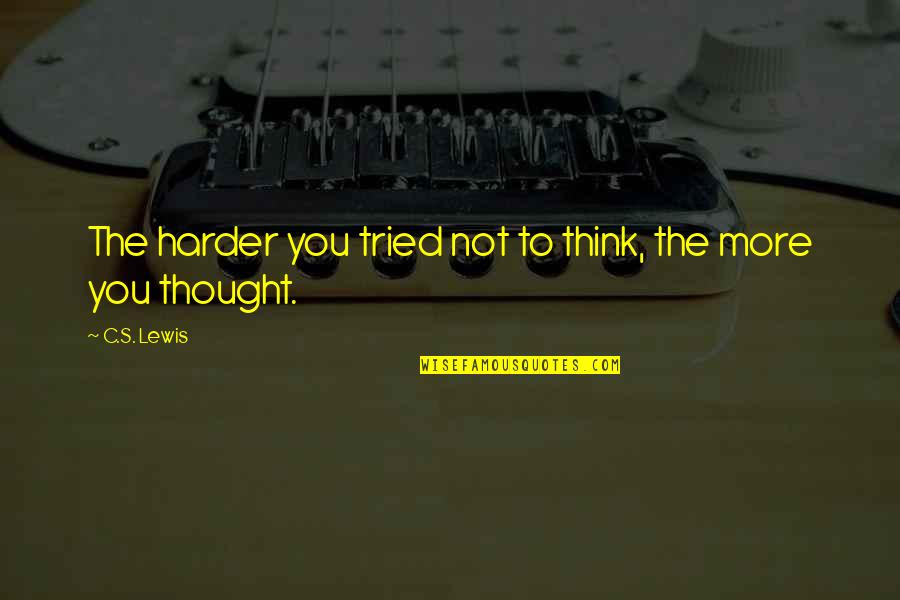 C S Lewis Quotes By C.S. Lewis: The harder you tried not to think, the