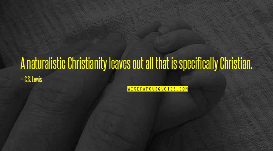 C S Lewis Quotes By C.S. Lewis: A naturalistic Christianity leaves out all that is