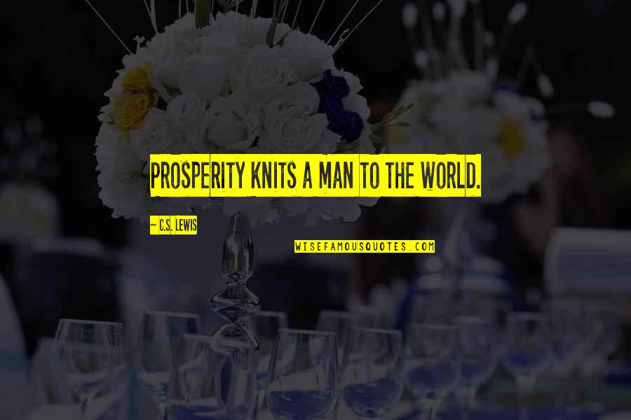 C S Lewis Screwtape Letters Quotes By C.S. Lewis: Prosperity knits a man to the world. C S Lewis Screwtape Letters Quotes By C.S. Lewis: Prosperity knits a man to the world.