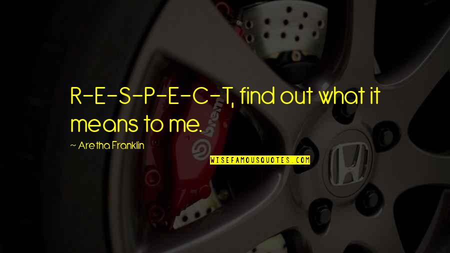 C S P Quotes By Aretha Franklin: R-E-S-P-E-C-T, find out what it means to me.