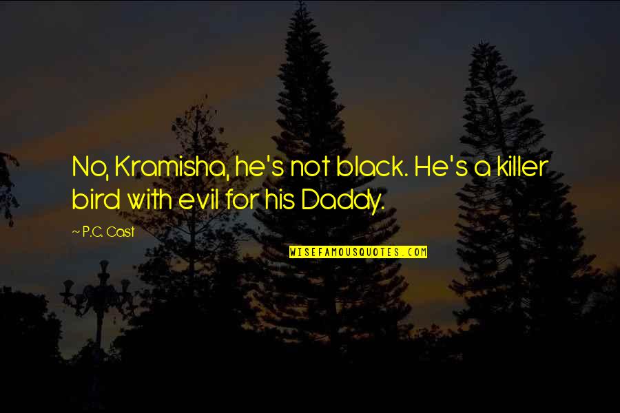 C S P Quotes By P.C. Cast: No, Kramisha, he's not black. He's a killer