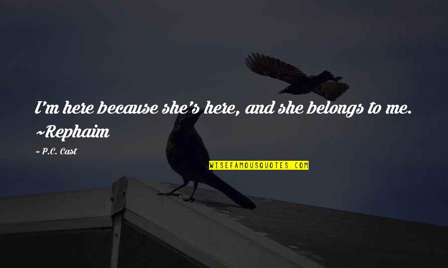 C S P Quotes By P.C. Cast: I'm here because she's here, and she belongs