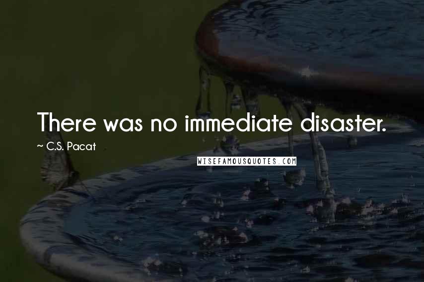 C.S. Pacat quotes: There was no immediate disaster.